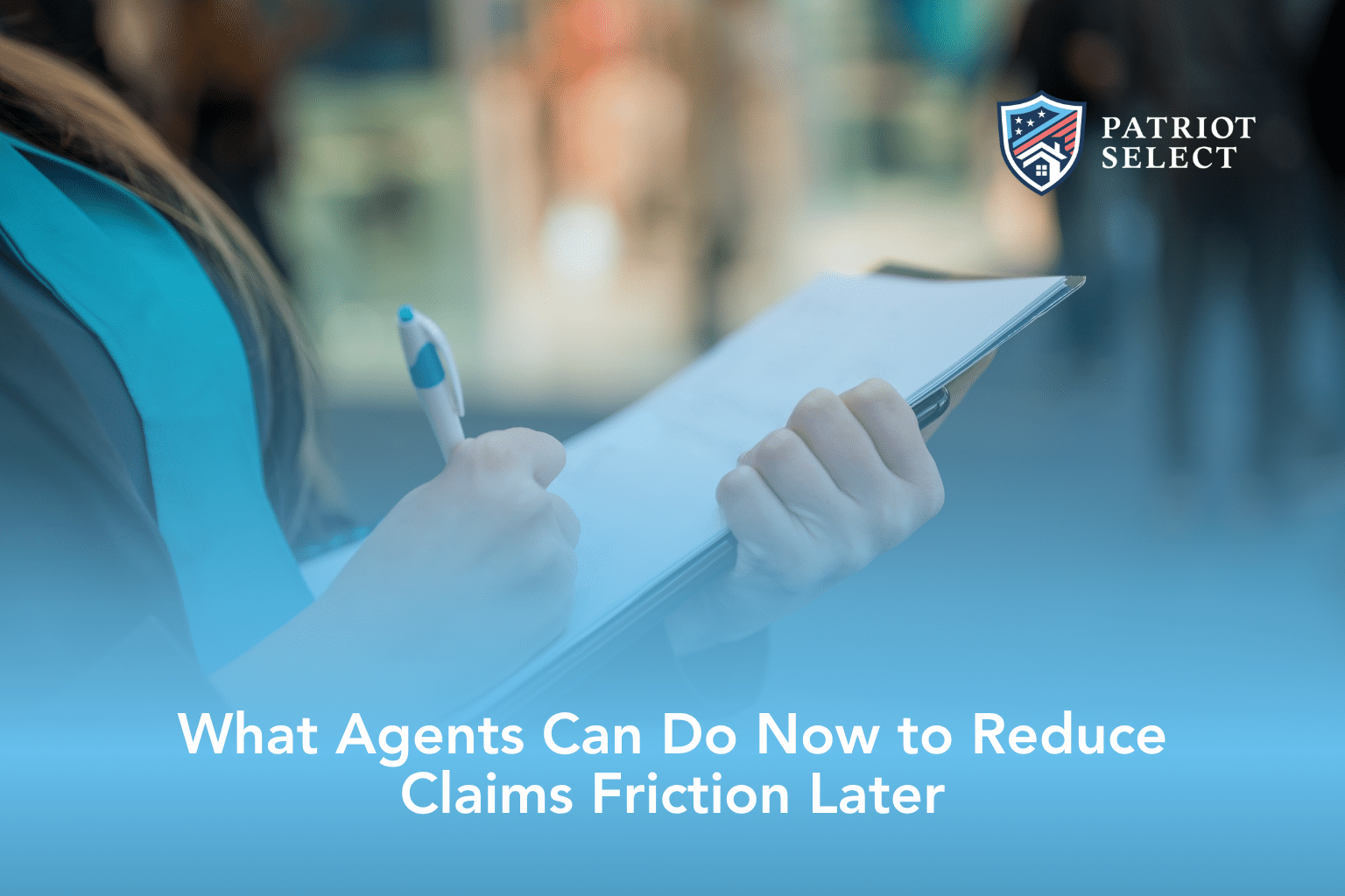 What Agents Can Do Now to Reduce Claims Friction Later